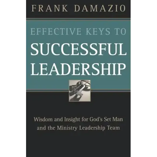 Effective Keys to Successful Leadership: Wisdom and Insight for God's Set Man and the Ministry Leadership Team