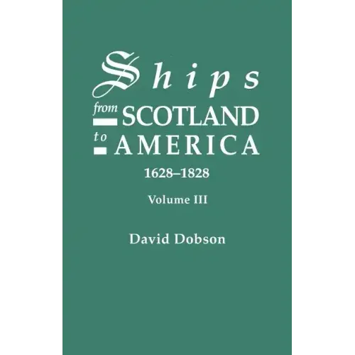 Ships from Scotland to America, 1628-1828. Volume III