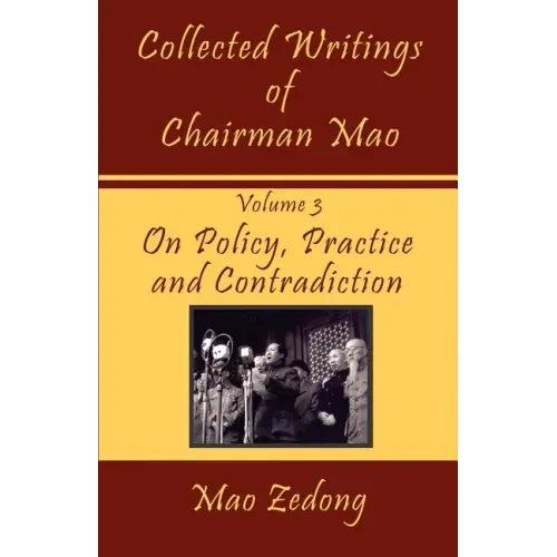 Collected Writings of Chairman Mao: Volume 3 - On Policy, Practice and Contradiction