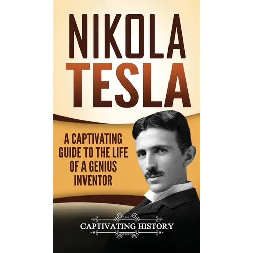Nikola Tesla: A Captivating Guide to the Life of a Genius Inventor