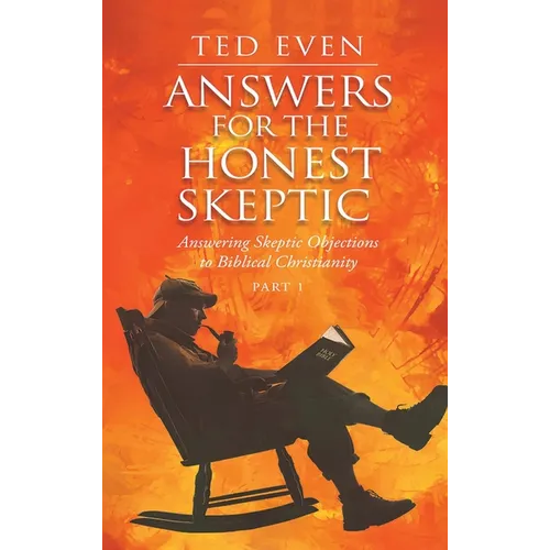 Answers for the Honest Skeptic Part 1: Answering Skeptic Objections to Biblical Christianity