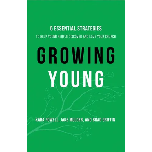Growing Young: Six Essential Strategies to Help Young People Discover and Love Your Church