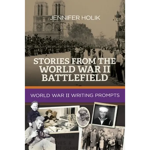 Stories from the World War II Battlefield: World War II Writing Prompts
