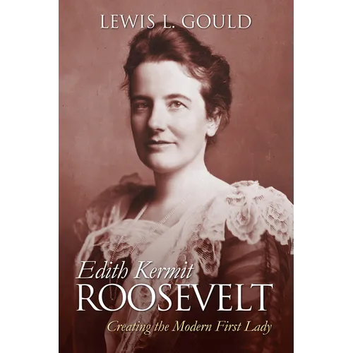 Edith Kermit Roosevelt: Creating the Modern First Lady