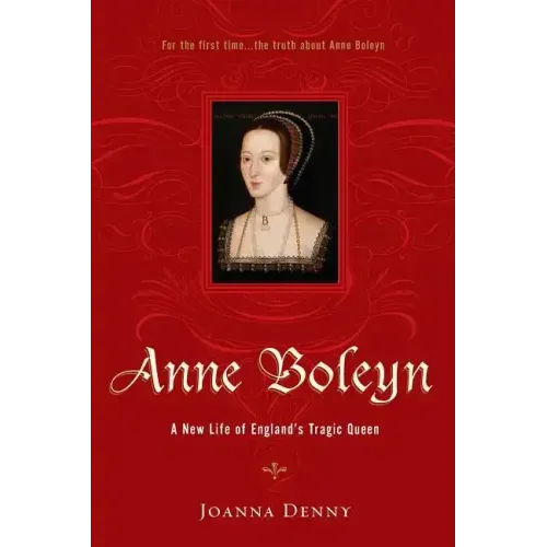 Anne Boleyn: A New Life of England's Tragic Queen