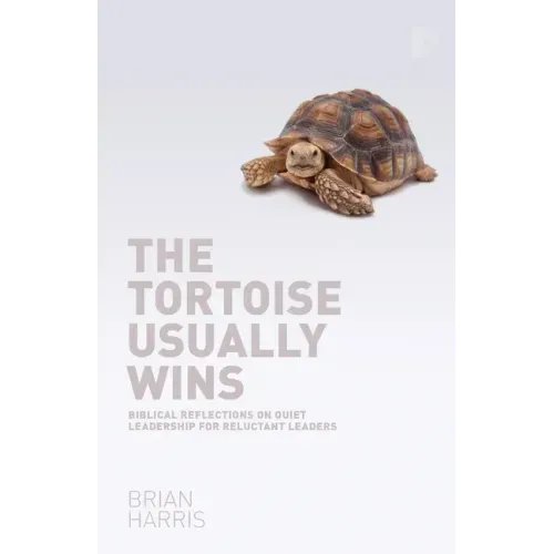 The Tortoise Usually Wins: Biblical Reflections on Quiet Leadership for Reluctant Leaders