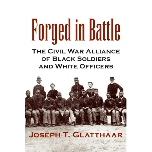 Forged in Battle: The Civil War Alliance of Black Soldiers and White Officers