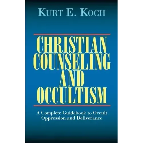 Christian Counseling and Occultism: A Complete Guidebook to Occult Oppression and Deliverance