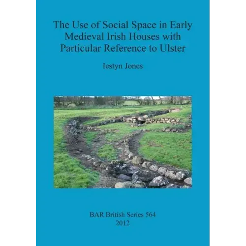 The Use of Social Space in Early Medieval Irish Houses with Particular Reference to Ulster
