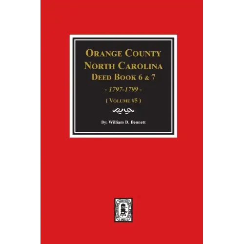 Orange County, North Carolina Deed Books 6 and 7, 1797-1799. (Volume #5)