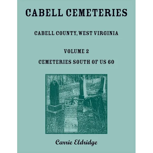 Cabell Cemeteries: Cabell County, West Virginia Volume 2, Cemeteries South of US 60