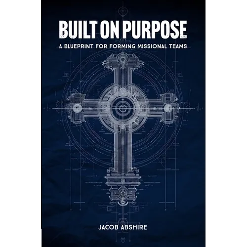 Built on Purpose: A Blueprint for Forming Missional Teams