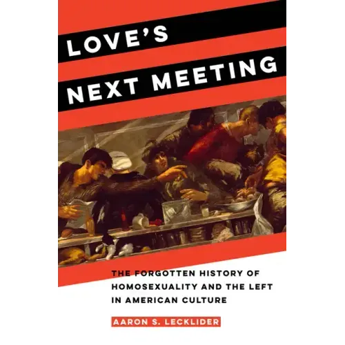 Love's Next Meeting: The Forgotten History of Homosexuality and the Left in American Culture