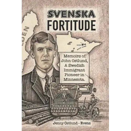 Svenska Fortitude: Memoirs of John Ostlund, A Swedish Immigrant Pioneer in Minnesota