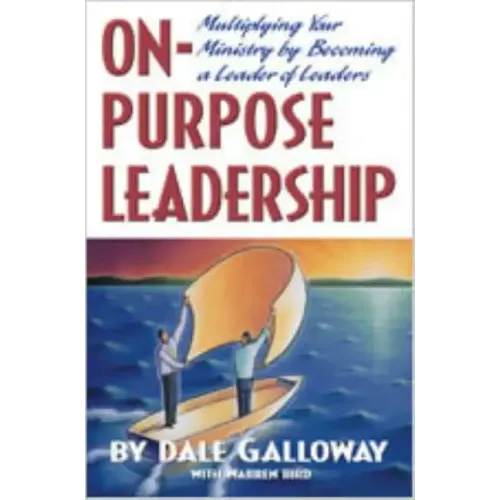 On Purpose Leadership: Multiplying Your Ministry by Becoming a Leader of Leaders