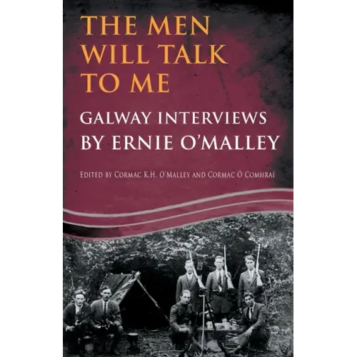 The Men Will Talk to Me: Galway Interviews by Ernie O'Malley