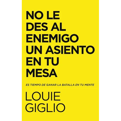 El No Le Des Al Enemigo Un Asiento En Tu Mesa: Es Tiempo de Ganar La Batalla En Tu Mente