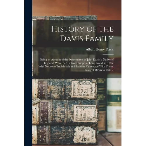 History of the Davis Family: Being an Account of the Descendants of John Davis, a Native of England, Who Died in East Hampton, Long Island, in 1705