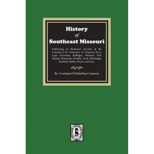 The History of Southeast Missouri. Embracing an Historical Account of the Counties of St. Genevieve, St. Francois, Perry, Cape Girardeau, Bollinger, M