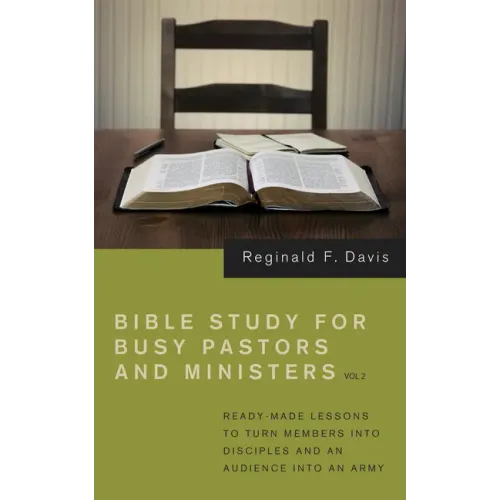 Bible Study for Busy Pastors and Ministers, Volume 2: Ready Made Lessons to Turn Members Into Disciples and an Audience Into an Army