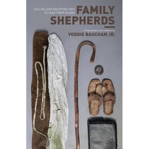 Family Shepherds: Calling and Equipping Men to Lead Their Homes