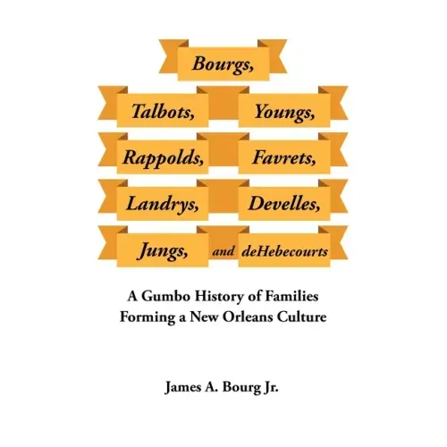 Bourgs, Talbots, Youngs, Rappolds, Favrets, Landrys, Develles, Jungs, and Dehebecourts: A Gumbo History of Families Forming a New Orleans Culture