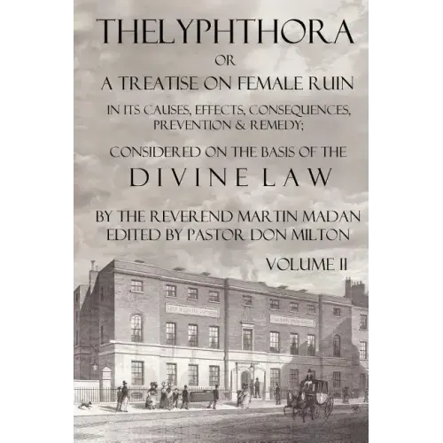 Thelyphthora or a Treatise on Female Ruin Volume 2, in Its Causes, Effects, Consequences, Prevention, & Remedy; Considered on the Basis of Divine Law