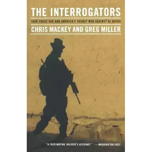 The Interrogators: Task Force 500 and America's Secret War Against Al Qaeda