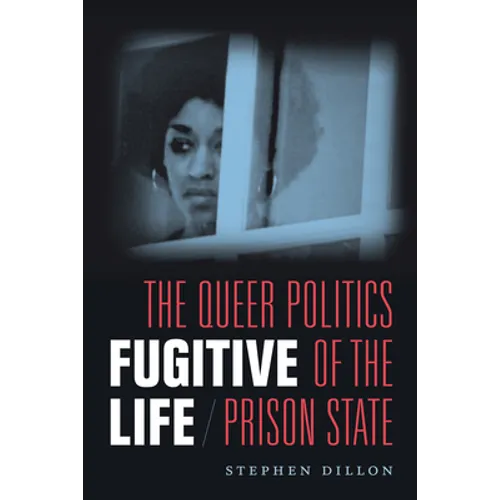 Fugitive Life: The Queer Politics of the Prison State