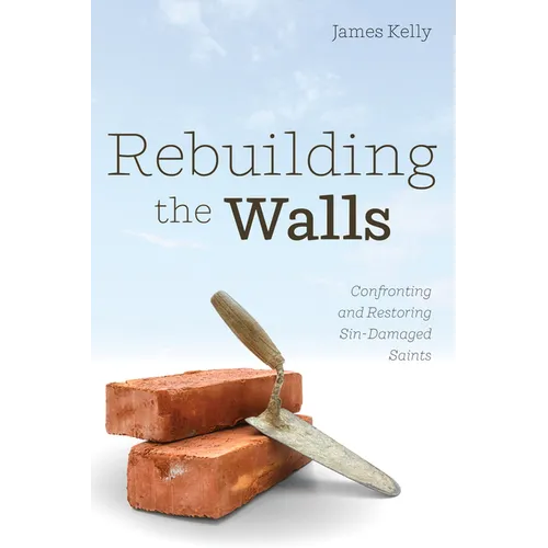 Rebuilding the Walls: Confronting and Restoring Sin-Damaged Saints