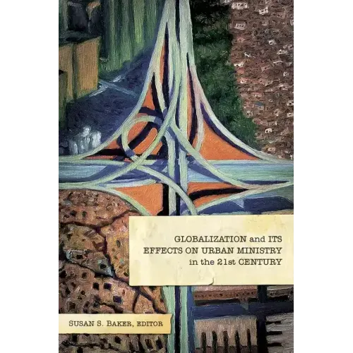 Globalization and Its Effects on Urban Ministry in the 21st Century:: A Festschrift in Honor of the Life and Ministry of Dr. Manuel Ortiz
