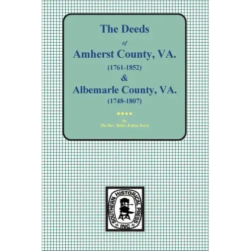Amherst County, Virginia, 1761-1807, and Albemarle County, Virginia, 1748-1763, the Deeds Of.
