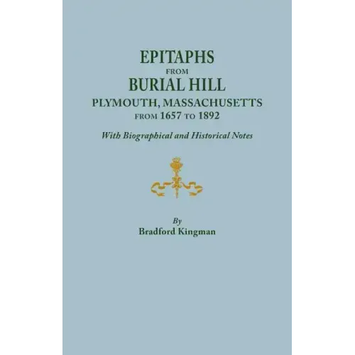 Epitaphs from Burial Hill, Plymouth, Massachusetts, from 1657 to 1892, with Biographical and Historical Notes. Illustrated