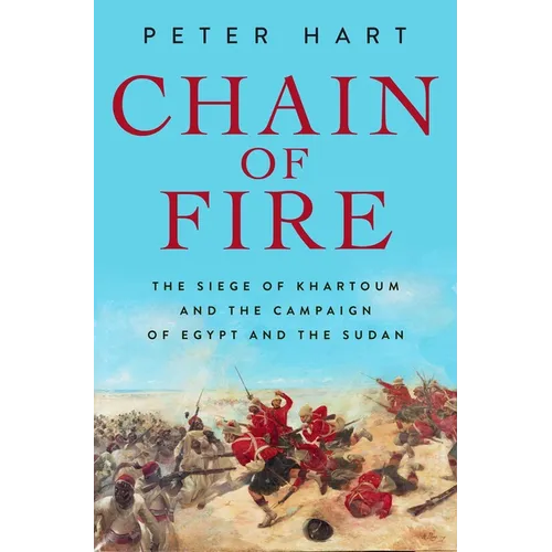 Chain of Fire: The Siege of Khartoum and the Campaign of Egypt and the Sudan