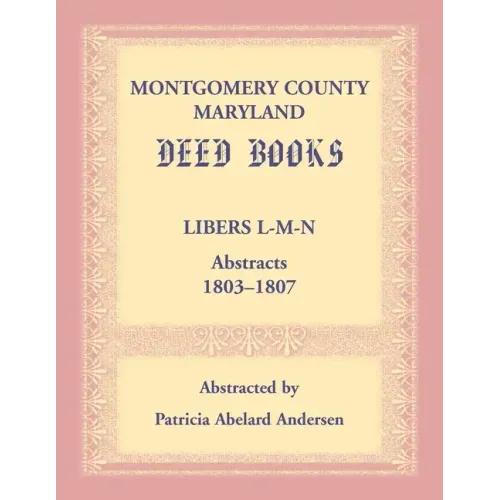 Montgomery County, Maryland Deed Books: Libers L-M-N Abstracts, 1803-1807