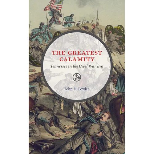The Greatest Calamity: Tennessee in the Civil War Era