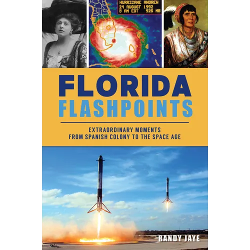 Florida Flashpoints: Extraordinary Moments from Spanish Colony to the Space Age