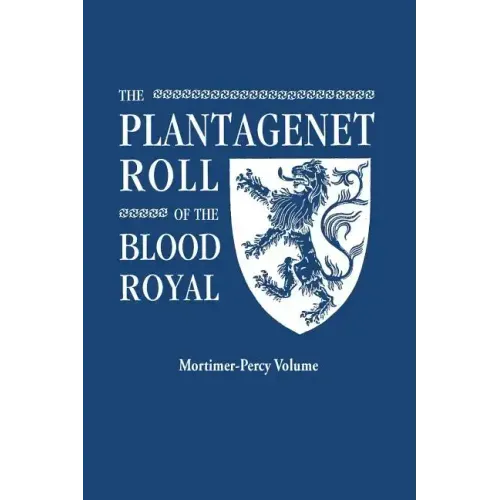 Plantagenet Roll of the Blood Royal. Being a Complete Table of All the Descendants Now Living of Edward III, King of England. the Mortimer-Percy Volum