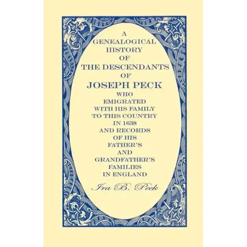 A Genealogical History of the Descendants of Joseph Peck, Who Emigrated With His Family to this Country in 1638: And Records of His Father's and Grand