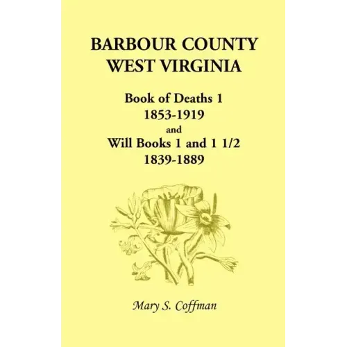 Barbour County, West Virginia, Book of Deaths 1, 1853-1919 and Will Books 1 and 1 1/2, 1839-1889
