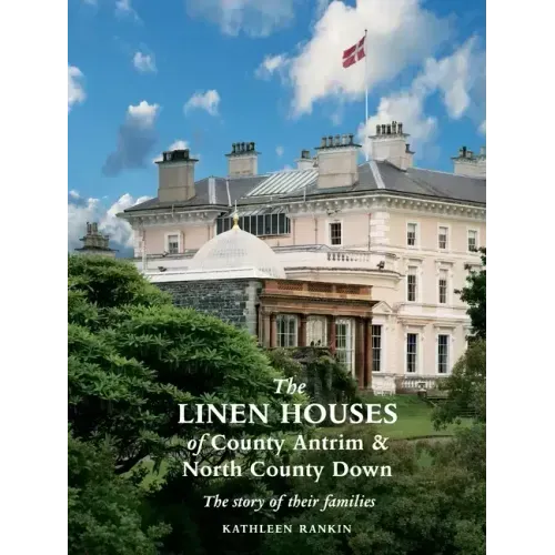 The Linen Houses of County Antrim and North County Down: The story of their families