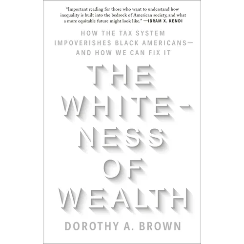 The Whiteness of Wealth: How the Tax System Impoverishes Black Americans--And How We Can Fix It