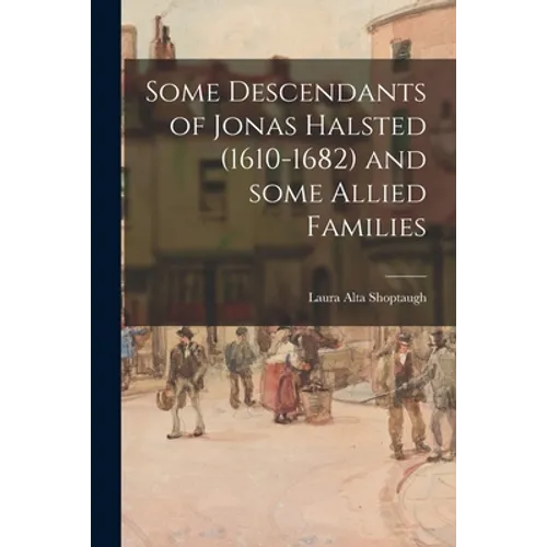 Some Descendants of Jonas Halsted (1610-1682) and Some Allied Families