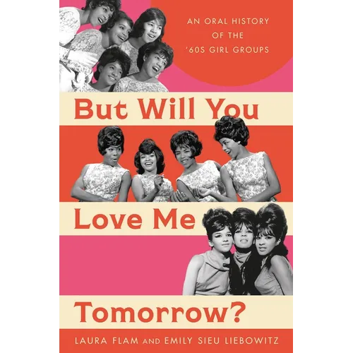 But Will You Love Me Tomorrow?: An Oral History of the '60s Girl Groups