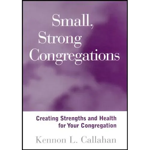 Small, Strong Congregations: Creating Strengths and Health for Your Congregation