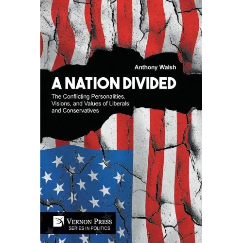 A Nation Divided: The Conflicting Personalities, Visions, and Values of Liberals and Conservatives