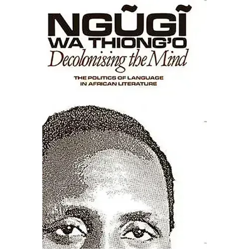 Decolonising the Mind: The Politics of Language in African Literature