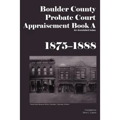 Boulder County Appraisement Book A 1875-1888: An Annotated Index