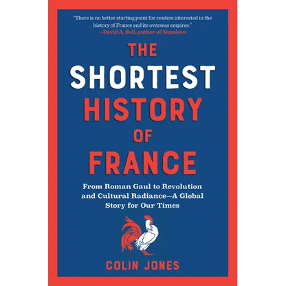 The Shortest History of France: From Roman Gaul to Revolution and Cultural Radiance - A Global Story for Our Times
