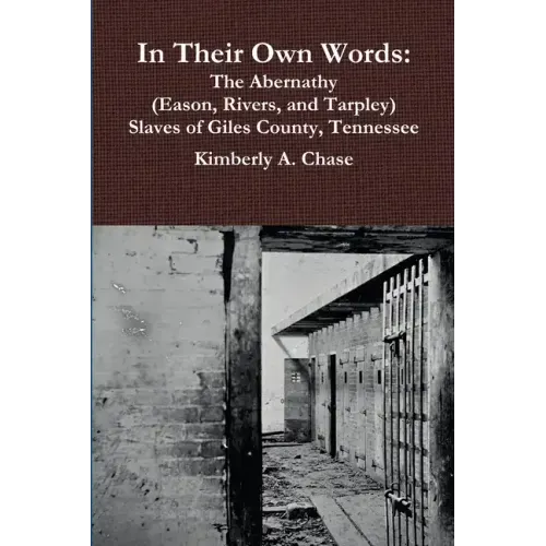 In Their Own Words: The Abernathy (Eason, Rivers, and Tarpley) Slaves of Giles County, Tennessee